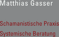 Schamanistische Praxis & Systemische Beratung | Matthias Gasser